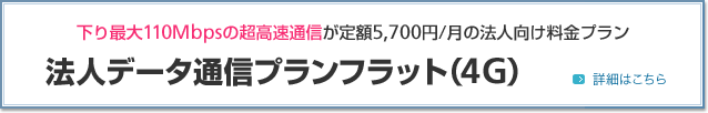 下り最大110Mbpsの超高速通信が定額5,985円／月の法人向け料金プラン 法人データ通信プランフラット（4G）