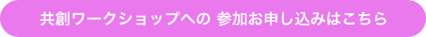 共創ワークショップへの 参加お申込みはこちら