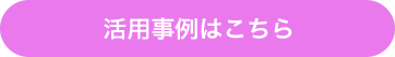 活用事例はこちら
