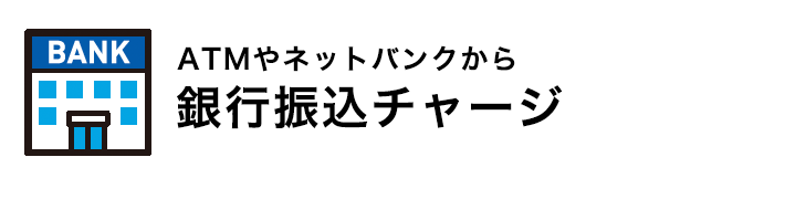 ATMやネットバンクから銀行振込チャージ