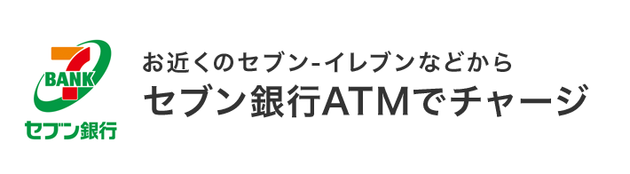 セブン銀行 お近くのセブン‐イレブンなどから セブン銀行ATMでチャージ
