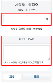 おくってもらいたい金額を入力します。依頼先へのメッセージ入力も可能です。入力後「確認」ボタンを押して次におすすみください。
