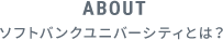 ABOUT ソフトバンクユニバーシティとは？