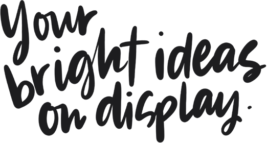 Your bright ideas on display.