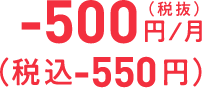 -500円／月（税抜）（税込-550円）