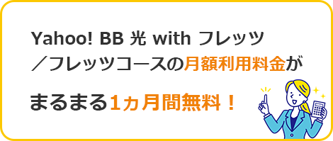 Yahoo! BB 光 with フレッツ
／フレッツコースの月額利用料金がまるまる1ヵ月間無料！