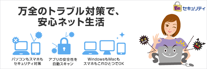 万全のトラブル対策で安心ネット生活！BBセキュリティはあなたの大切なパソコンを守ります！