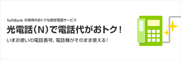 SoftBank 光専用のおトクな固定電話サービス 光電話（N）で電話代がおトク！いまお使いの電話番号、電話機がそのまま使える！