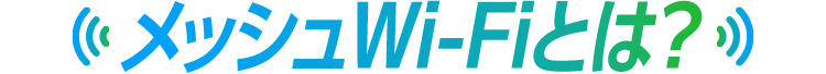 メッシュWi-Fiとは？
