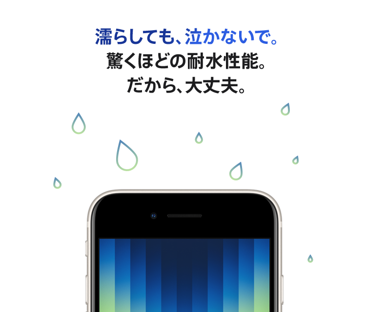 濡らしても、泣かないで。驚くほどの耐水性能。だから、大丈夫。