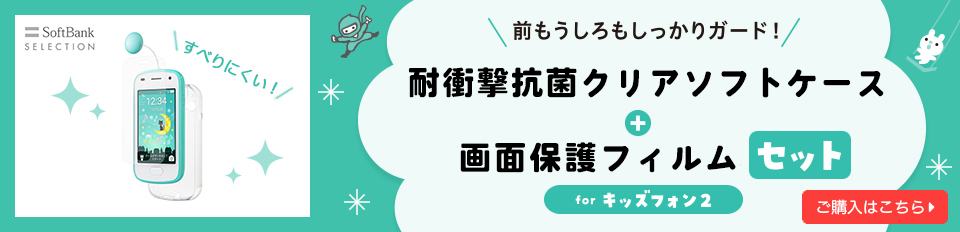 SoftBank SELECTION すべりにくい！ 前もうしろもしっかりガード！ 耐衝撃抗菌クリアソフトケース + 画面保護フィルムセット for キッズフォン2 ご購入はこちら
