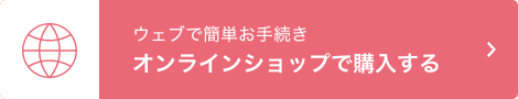 ウェブで簡単お手続き オンラインショップで購入する
