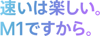 速いは楽しい。M1ですから。