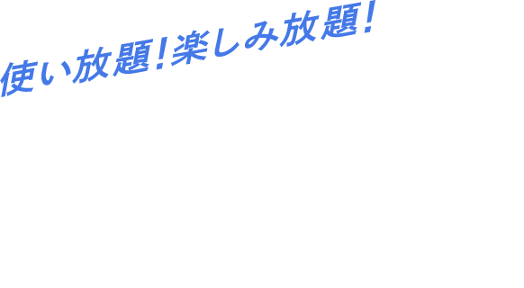 使い放題!楽しみ放題! もうギガは 気にしない！