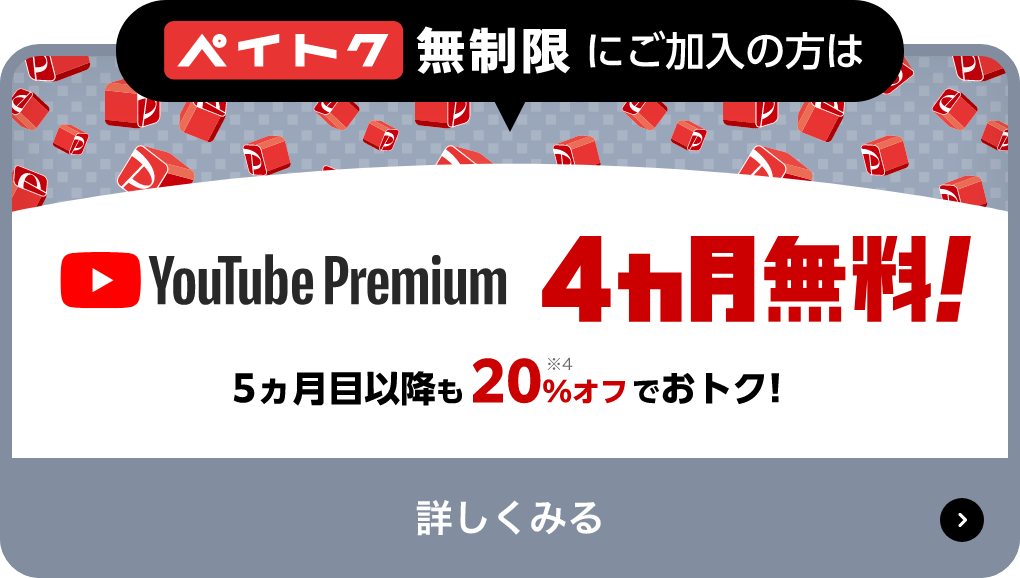 ペイトク無制限にご加入の方はYouTube Premium 4ヶ月無料! 5ヶ月目以降も20%オフでおトク! 詳しくみる