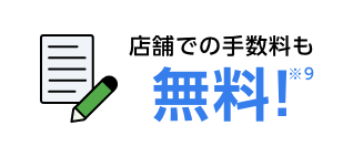店舗での手数料も無料！※9