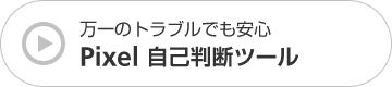 万一のトラブルでも安心 Pixel 自己判断ツール