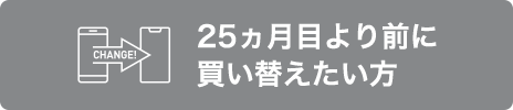 25ヶ月より前に買い替えたい方