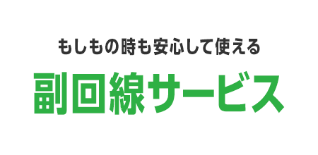 もしもの時も安心して使える 副回線サービス