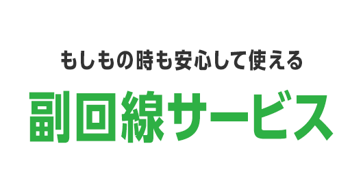もしもの時も安心して使える 副回線サービス