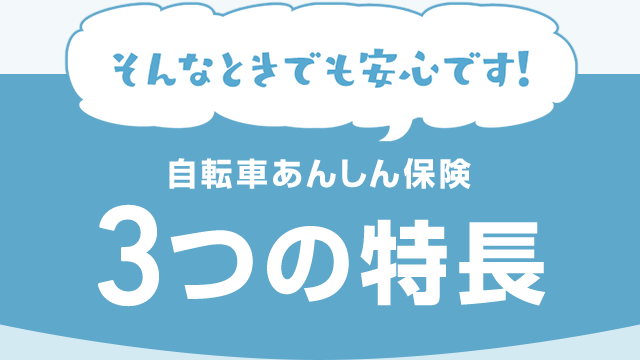 そんなときでも安心です！自転車あんしん保険 3つの特長