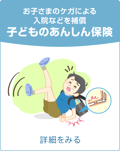お子さまのケガによる入院などを補償 子どものあんしん保険 詳細をみる