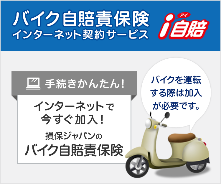 バイク自賠責保険インターネット契約サービス i自賠 バイクを運転する際は加入が必要です。 手続きかんたん!インターネットで今すぐ加入!損保ジャパンのバイク自賠責保険