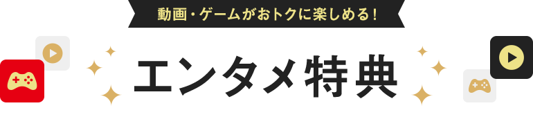 動画・ゲームがおトクに楽しめる!エンタメ特典!