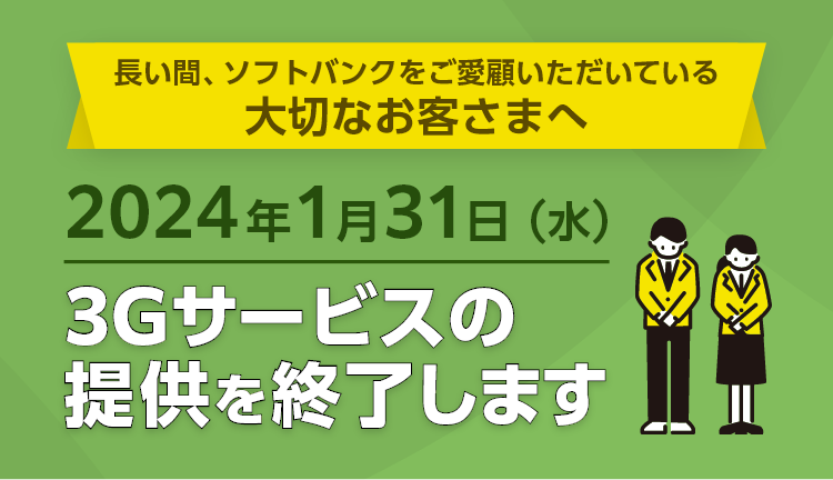 長い間、ソフトバンクをご愛顧いただいている大切なお客さまへ2024年1月31日（水）3Gサービスの提供を終了します