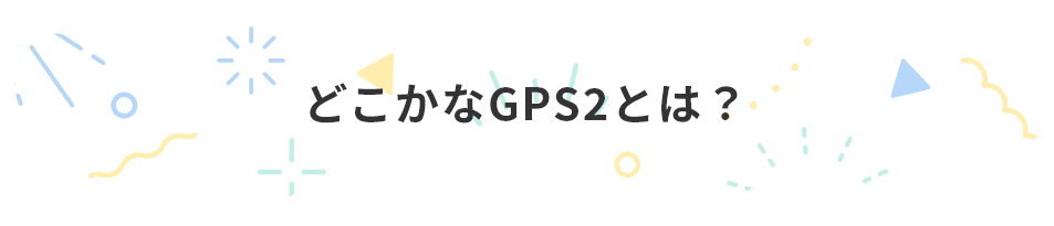 どこかなGPS2とは？