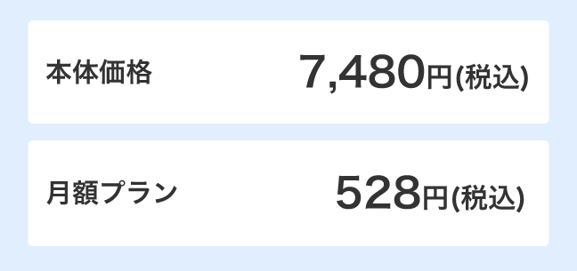 本体価格 7,480円(税込)月額プラン 528円(税込)