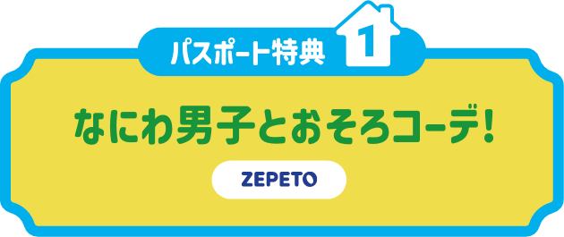 パスポート特典1:なにわ男子とおそろコーデ! ZEPETO