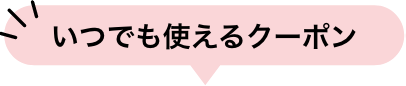いつでも使えるクーポン