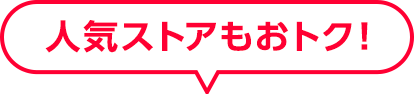 人気のストアもおトク!