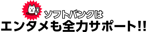 ソフトバンクはエンタメも全力サポート！！