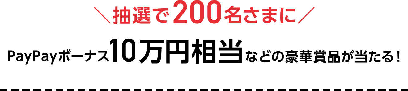 抽選で200名さまにPayPayボーナス10万円相当などの豪華賞品が当たる！