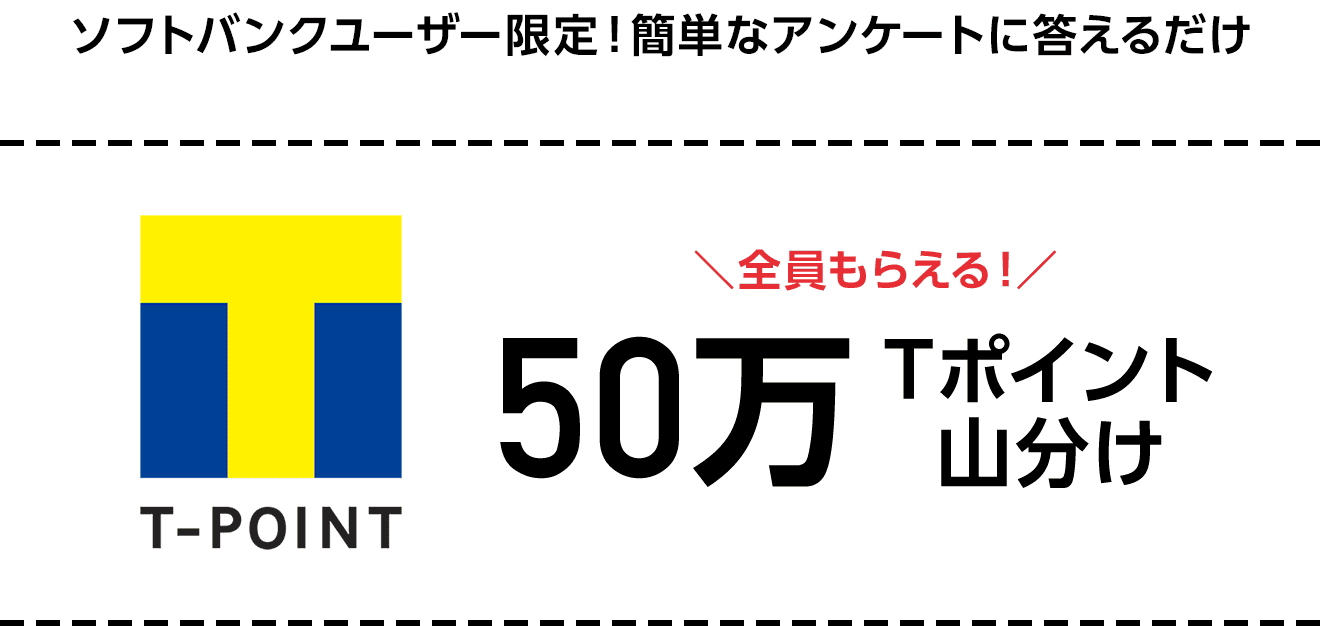 ソフトバンクユーザー限定！簡単なアンケートに答えるだけ 全員もらえる！50万 Tポイント山分け