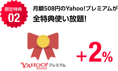 限定特典02 月額508円のYahoo!プレミアムが全特典使い放題! Yahoo!プレミアム+2%