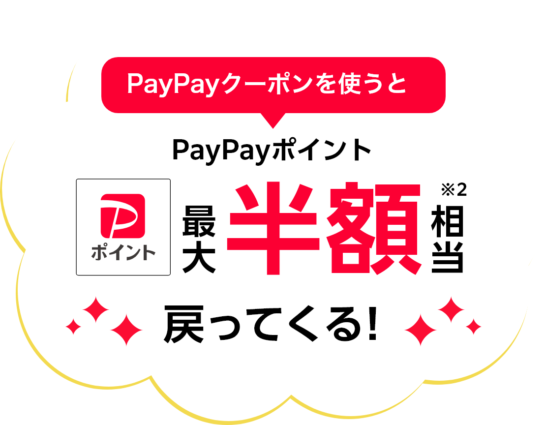 PayPayクーポンを使うと PayPayポイント 最大半額相当※2 戻ってくる!