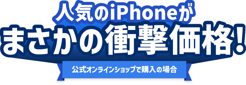 人気のiPhoneがまさかの衝撃価格！ 公式オンラインショップで購入の場合