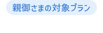親御さまの対象プラン ペイトク無制限※1/50