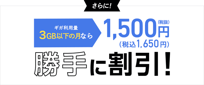 さらに！ギガ利用量3GB以下の月なら1,500円（税抜）（税込1,650円）勝手に割引！