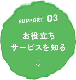 SUPPORT03 お役立ちサービスを知る