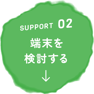SUPPORT02 端末を検討する