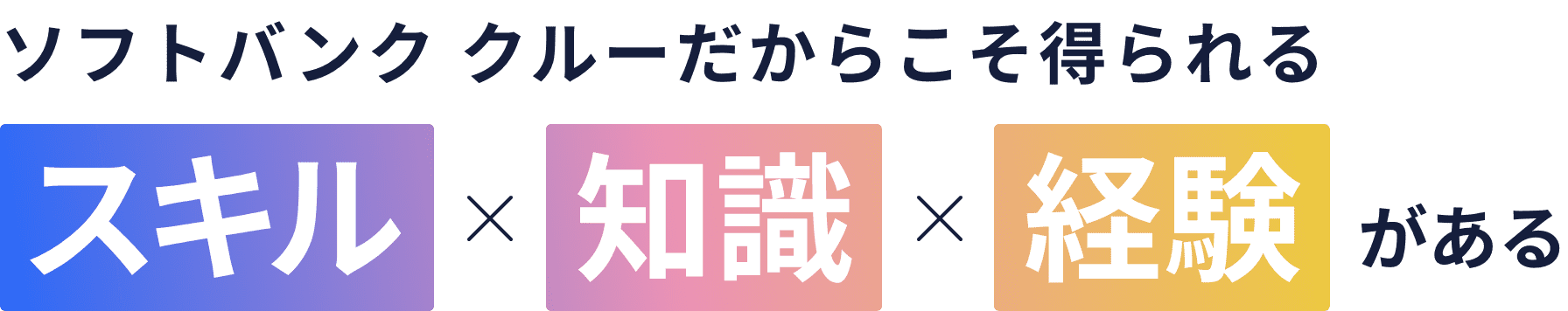 ソフトバンク クルーだからこそ得られる「スキル」「知識」「経験」がある